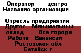 Оператор Call-центра › Название организации ­ Killfish discount bar › Отрасль предприятия ­ Другое › Минимальный оклад ­ 1 - Все города Работа » Вакансии   . Ростовская обл.,Батайск г.